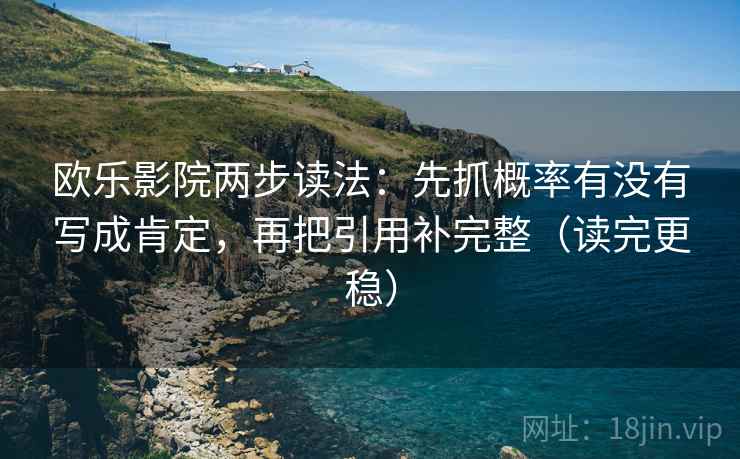 欧乐影院两步读法：先抓概率有没有写成肯定，再把引用补完整（读完更稳）