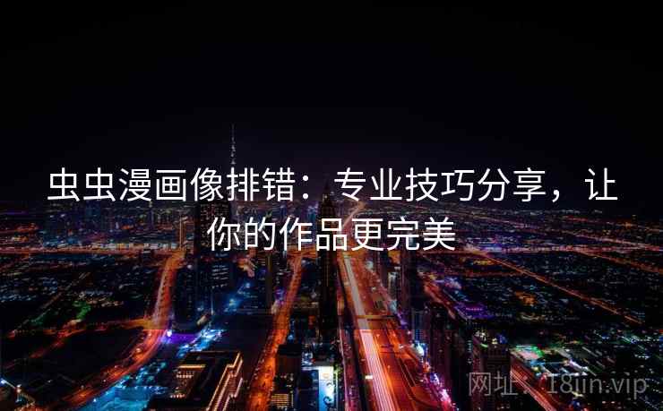 虫虫漫画像排错：专业技巧分享，让你的作品更完美